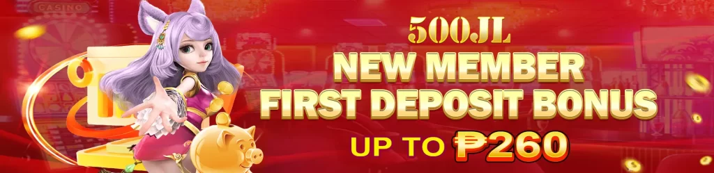 500JL New Member First Deposit Bonus up to P260